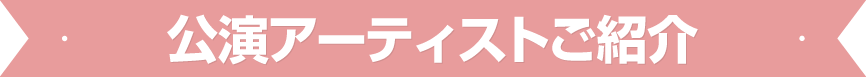 公演アーティストご紹介